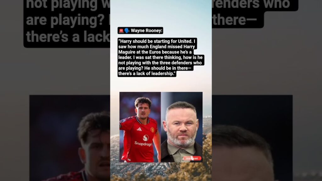🚨 Rooney: Maguire Should Start for United