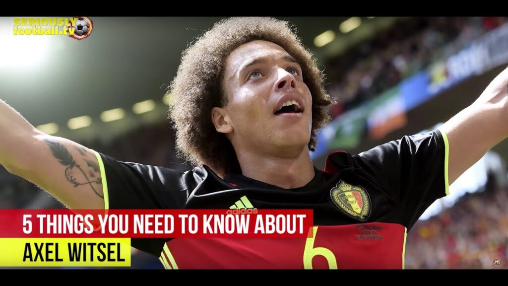 Axel Witsel - 5 things you need to know