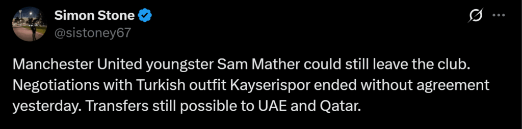[Simon Stone] Manchester United youngster Sam Mather could still leave the club. Negotiations with Turkish outfit Kayserispor ended without agreement yesterday. Transfers still possible to UAE and Qatar.