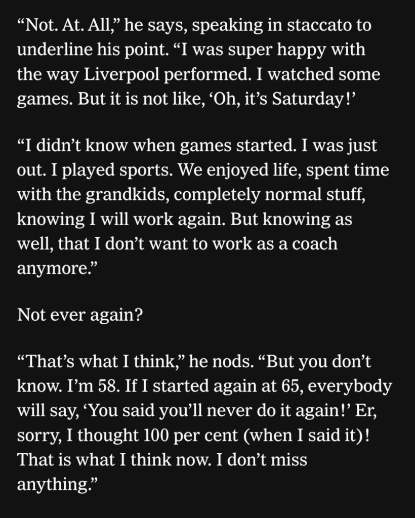 "But knowing as well, that I don’t want to work as a coach anymore.” Not ever again? “That’s what I think” - Klopp, em entrevista ao The Athletic