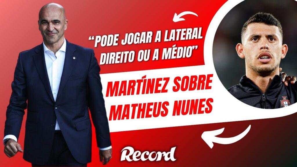 Roberto Martínez explica chamada de Matheus Nunes à Seleção Nacional