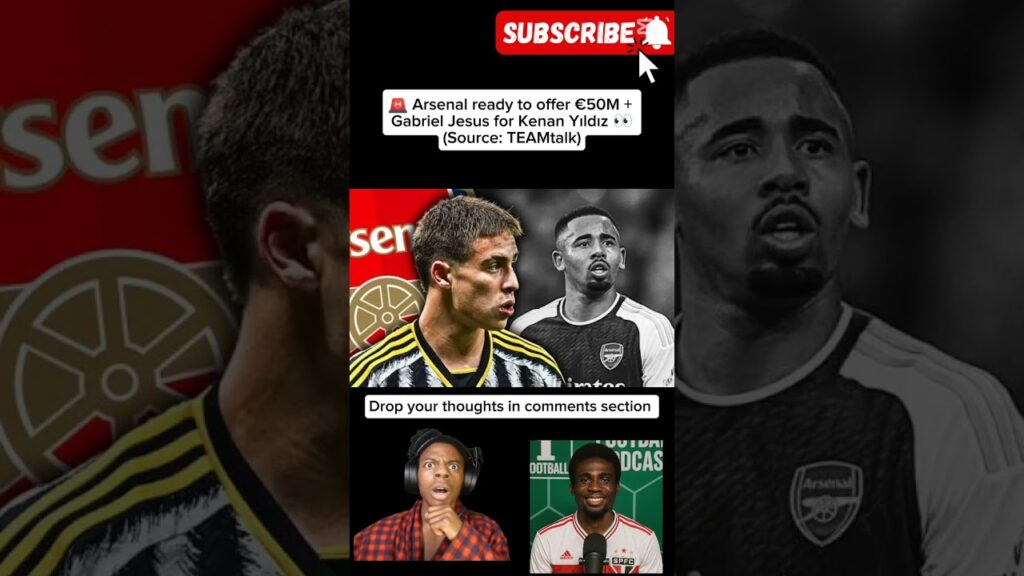 🚨 Arsenal Offer €50M + Gabriel Jesus for Kenan Yıldız?! 😳🔥