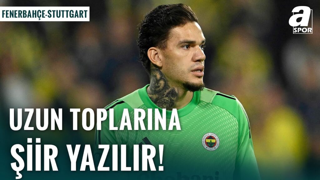Ederson'a Övgü Dolu Sözler: "Attığı Uzun Toplara Şiir Yazılır!" (Fenerbahçe 1-0 Stuttgart)