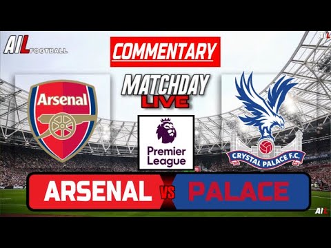 ARSENAL vs CRYSTAL PALACE Live Stream COMMENTARY | Premier League | Football Lineups + LiveScores