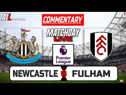 NEWCASTLE vs FULHAM Live Stream COMMENTARY | Premier League | Football Lineups + LiveScores