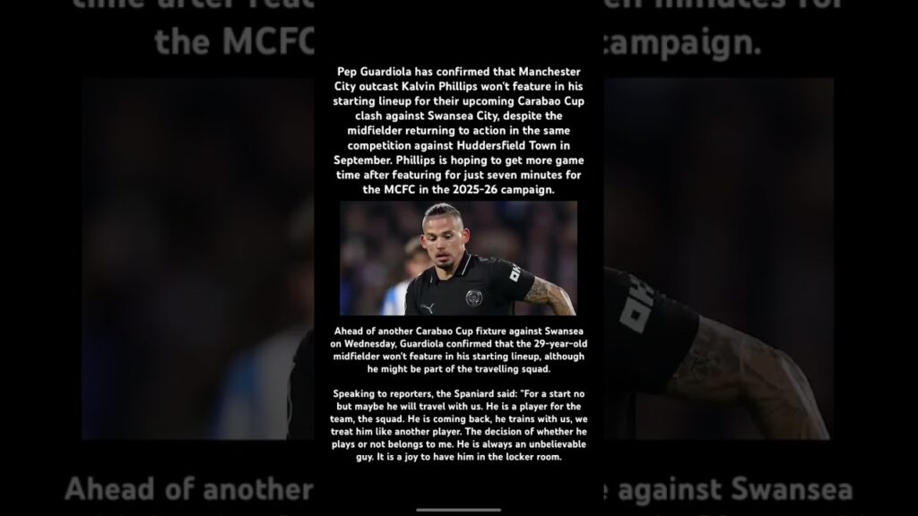 Pep Guardiola has confirmed that Manchester City’s Kalvin Phillips will start on bench vs Swansea