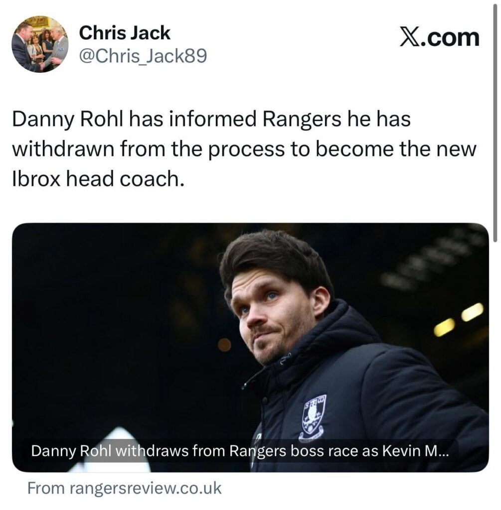 [Chris Jack] Danny Rohl has informed Rangers he has withdrawn from the process to become the new Ibrox head coach.