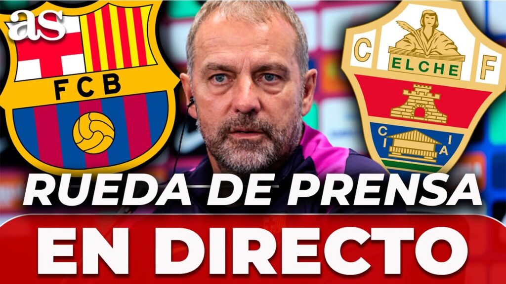 HANSI FLICK, EN DIRECTO | RUEDA DE PRENSA HOY previa FC BARCELONA vs. ELCHE CF
