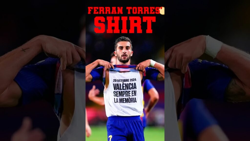 The Hidden Meaning Behind Ferran Torres’ Shirt
