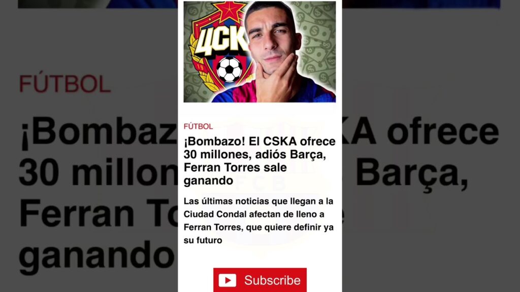 ¡Bombazo! EI CSKA ofrece 30 millones, adiós Barça, Ferran Torres sale ganando