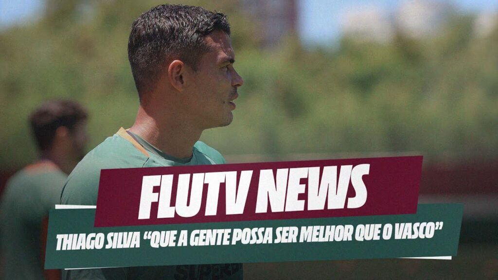 FLUTV NEWS: THIAGO SILVA “QUE A GENTE POSSA SER MELHOR QUE O VASCO"