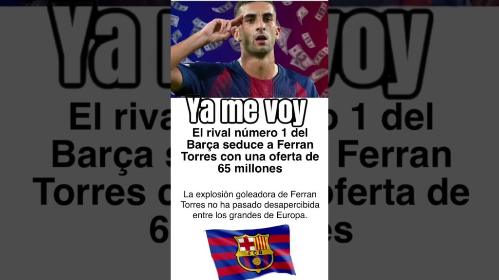 El rival número 1 del Barça seduce a Ferran Torres con una oferta de 65 millones