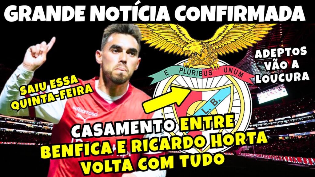 🔥QUINTA-FEIRA AGITADA NA LUZ! CASAMENTO ENTRE RICARDO HORTA E BENFICA! NOTÍCIAS DO BENFICA! BENFICA