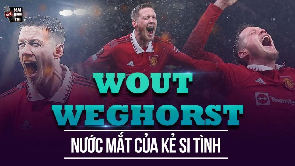 WOUT WEGHORST GHI BÀN ĐẦU TIÊN TẠI OLD TRAFFORD: NƯỚC MẮT CỦA KẺ SI TÌNH