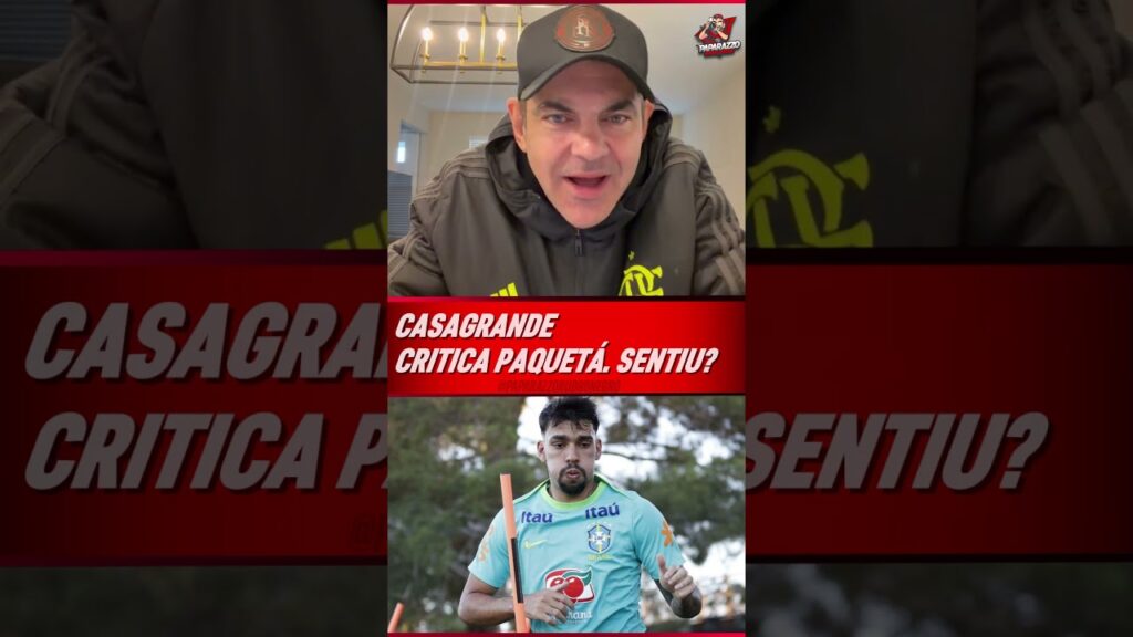 CASAGRANDE CRITICA RETORNO DE LUCAS PAQUETÁ AO FLAMENGO. SENTIU DEMAIS!