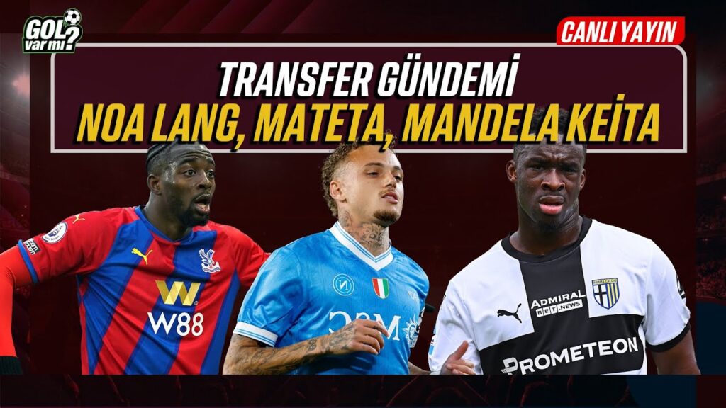 🔴CANLI | TRANSFER GÜNDEMİ | NOA LANG, MATETA, MANDELA KEİTA