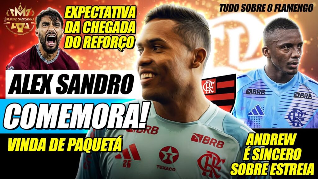 🚨 TORCIDA: ALEX SANDRO COMEMORA CHEGADA DE PAQUETÁ AO FLAMENGO! ANDREW É SINCERO SOBRE ESTREIA