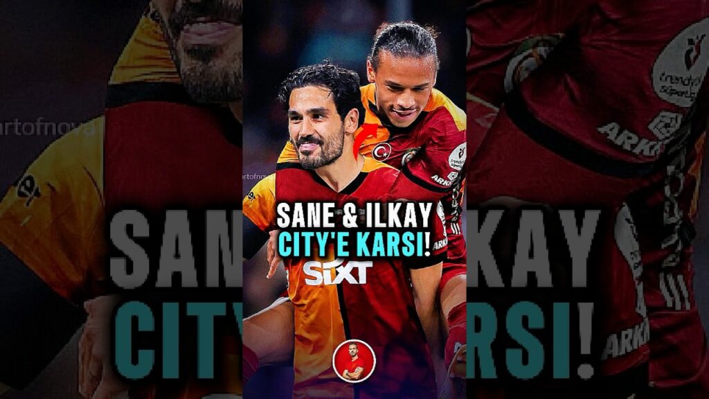 👀 Gözler Leroy Sane ve İlkay Gündoğan'da! #galatasaray #mancity #futbol