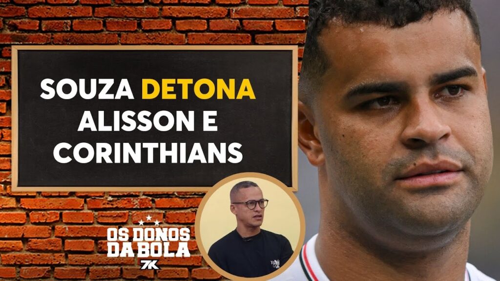 “Amadorismo e vergonha”: Souza detona Alisson e o Corinthians "Amadorismo e vergonha": Souza detona Alisson e o Corinthians
