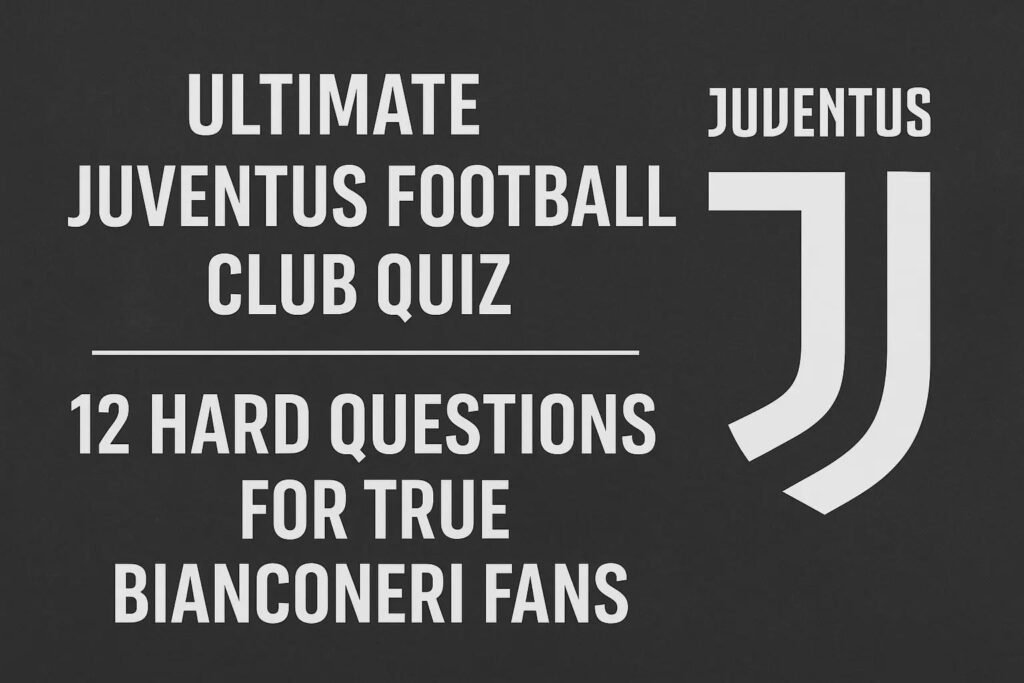 Ultimate Juventus Football Club Quiz: 12 Hard Questions for True Bianconeri Fans