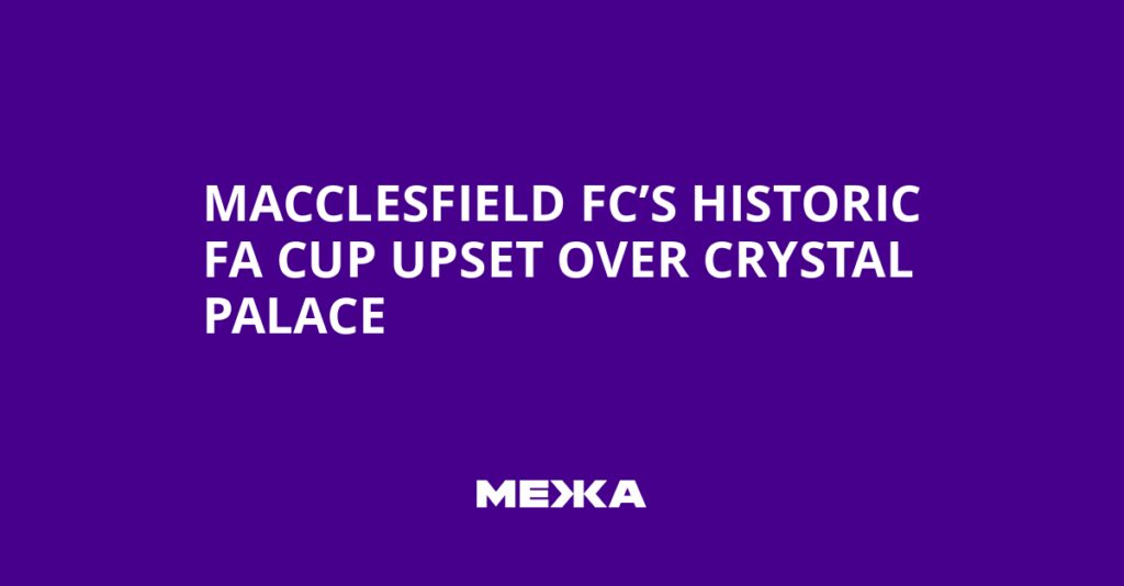 Macclesfield FC’s Historic FA Cup Upset Over Crystal Palace | Ukraine news Macclesfield FC’s Historic FA Cup Upset Over Crystal Palace