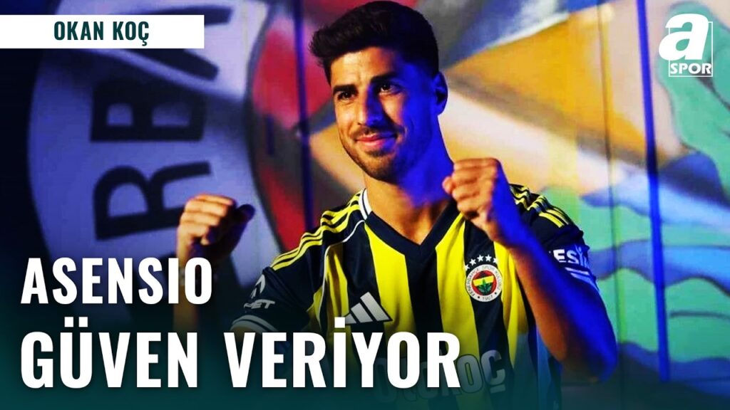 "Fenerbahçe'de Marco Asensio Güven Veriyor!" Okan Koç'tan ÖVGÜ DOLU Sözler...