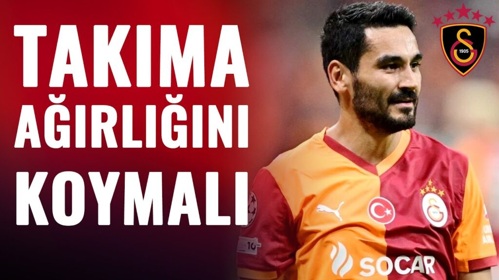 "Galatasaray'da İlkay Gündoğan'ın Takıma Ağırlığını Koyması Lazım"