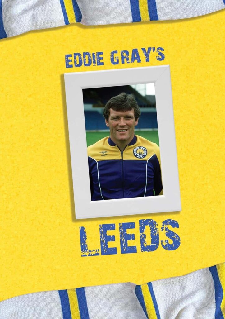Eddie Gray's Leeds - Signed by Eddie and Rob Endeacott