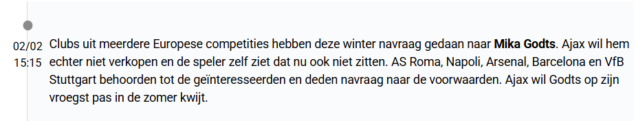[VI] There was concrete interest in Mika Godts this winter. However, Ajax were not willing to sell and Godts himself was not interested. A transfer in the summer remains a concrete possibility.