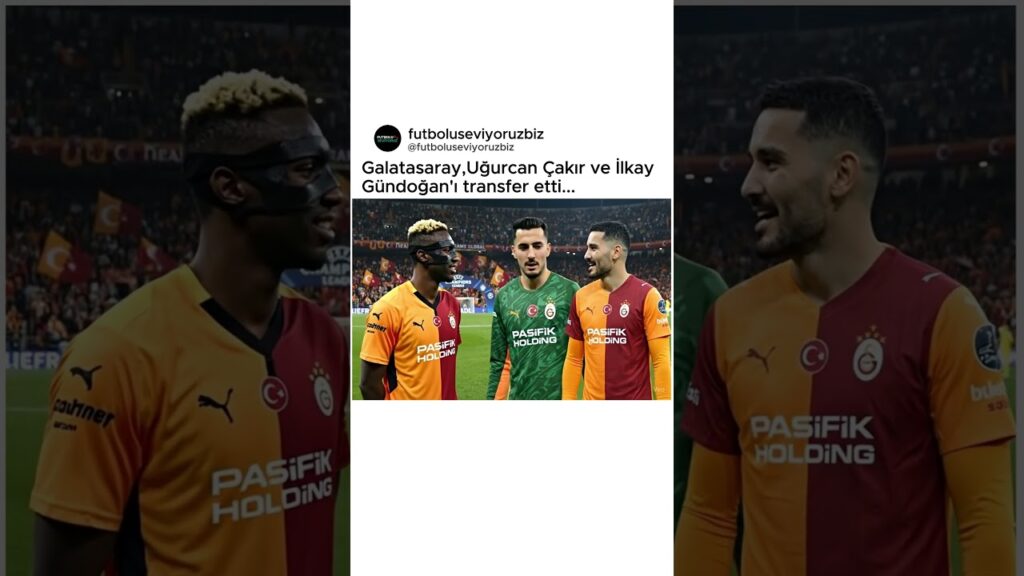Uğurcan Çakır ve İlkay Gündoğan Galatasaray'da !