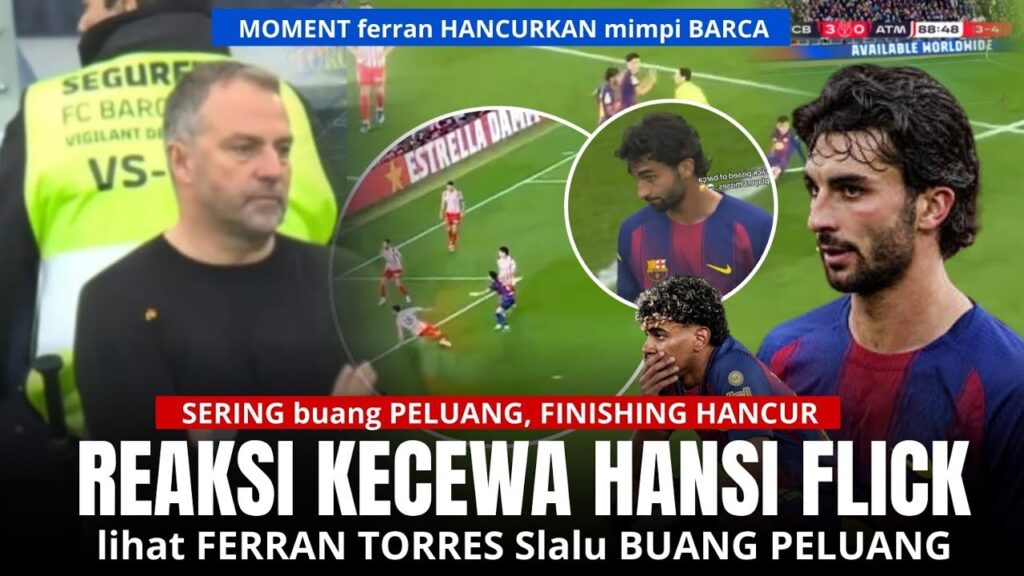 FLICK sampai EMOSI dengan FERRAN TORRES, saat FERRAN sering BUANG BUANG PELUANG EMAS, BARCA VS ATM