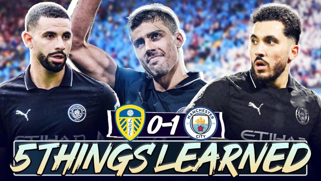 Rodri is BACK! Ait-Nouri can be WORLD CLASS | 5 Things We Learned | Leeds 0-1 Man City