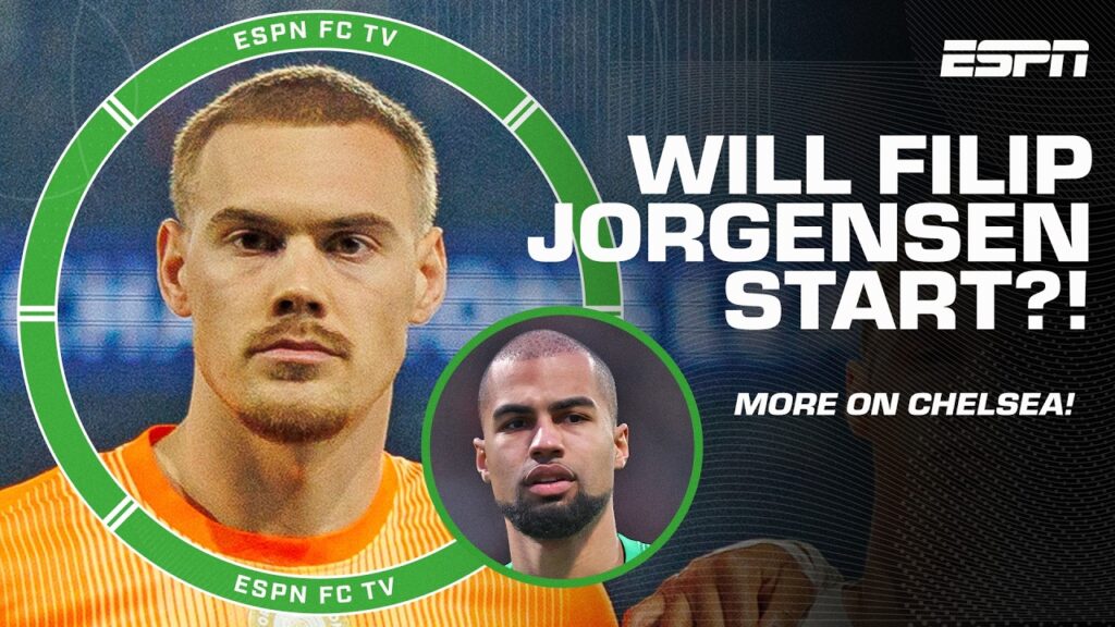 Robert Sanchez vs. Filip Jorgensen: Who should be Chelsea’s starting goalkeeper?! | ESPN FC