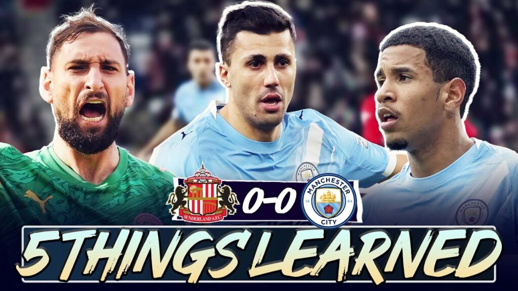 RODRI IS A CLASS ABOVE | 5 THINGS WE LEARNED | SUNDERLAND 0-0 MANCHESTER CITY