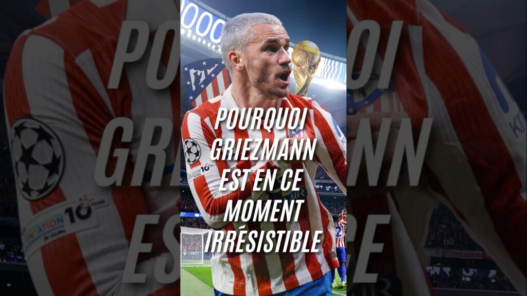 💥 Pourquoi Antoine Griezmann est en ce moment irrésistible
