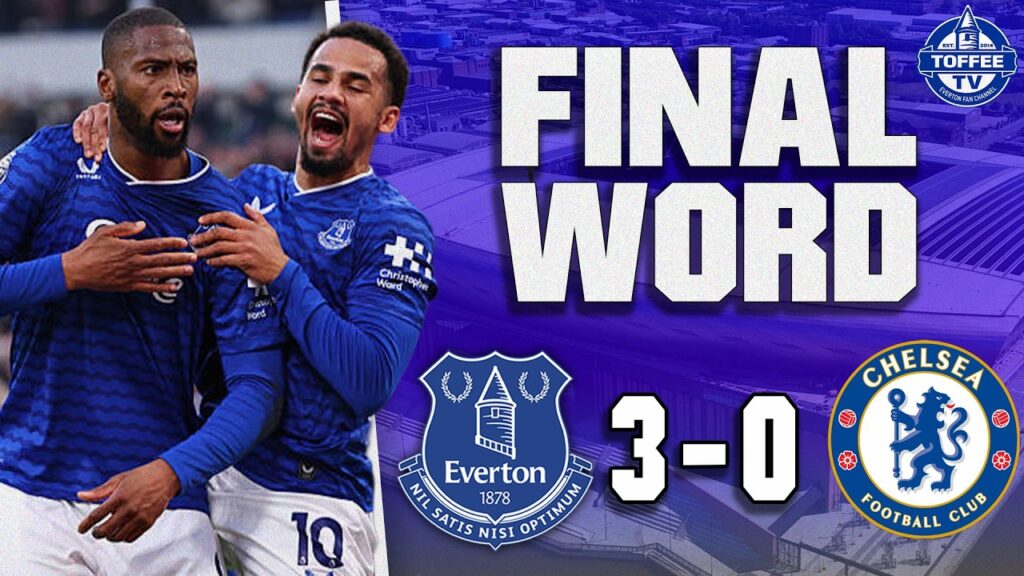 Everton 3-0 Chelsea | The Final Word