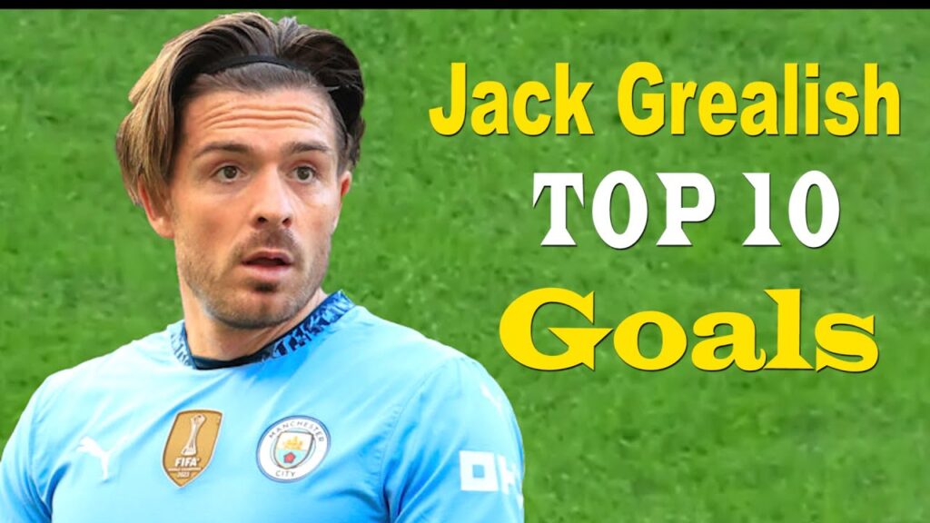 Jack Grealish Top 10 Best Goals of All time