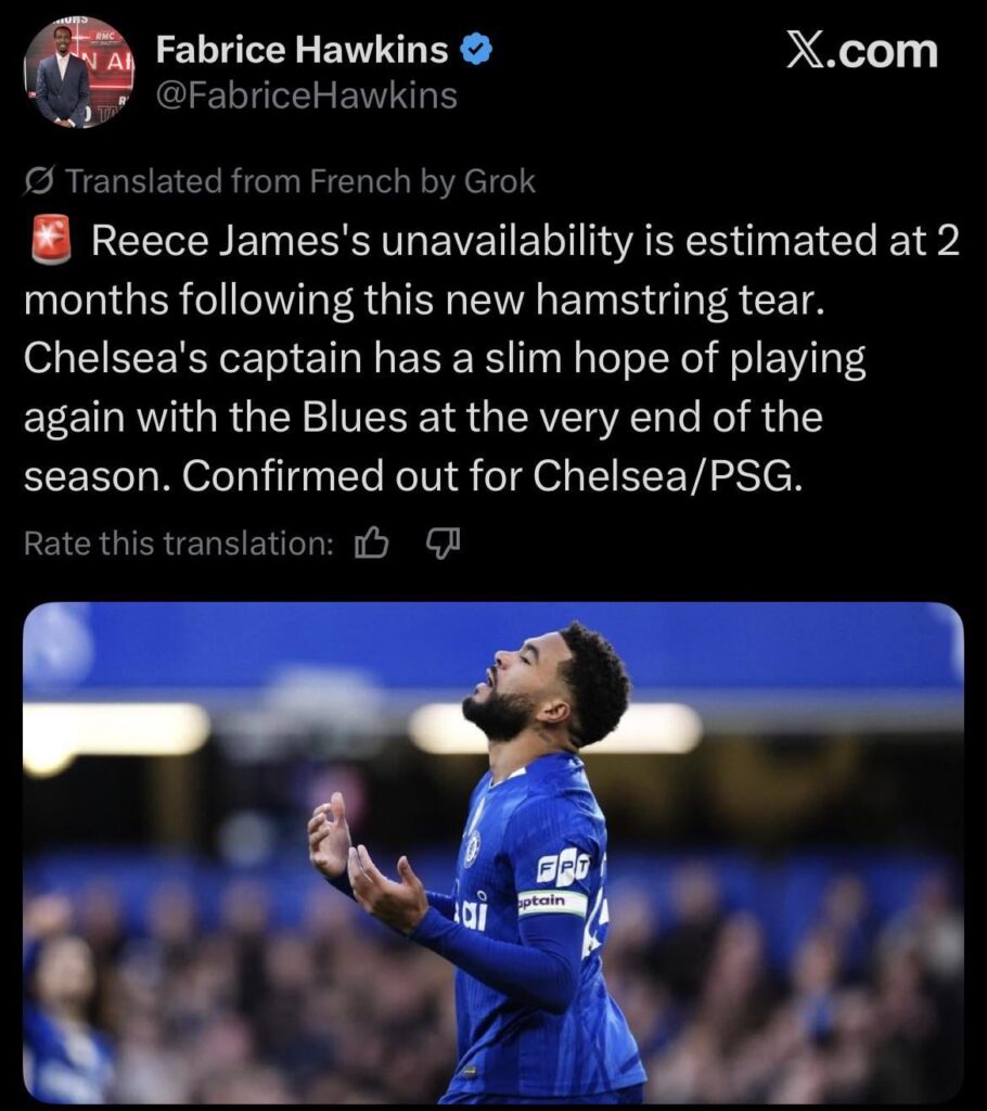 [FabriceHawkins] Reece James’s unavailability is estimated at 2 months following this new hamstring tear. Chelsea’s captain has a slim hope of playing again with the Blues at the very end of the season. Confirmed out for Chelsea/PSG.