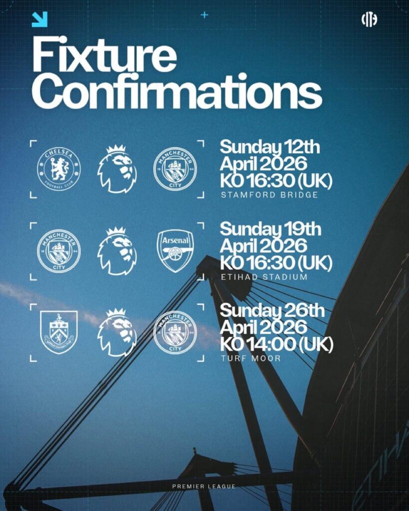 Manchester City Premier League Fixture Confirmations: vs Chelsea (A), 12/4 at 16:30 UK time, vs Arsenal (H), 19/4 at 16:30 UK time, and 26/4, vs Burnley (A) at 14:00 UK time