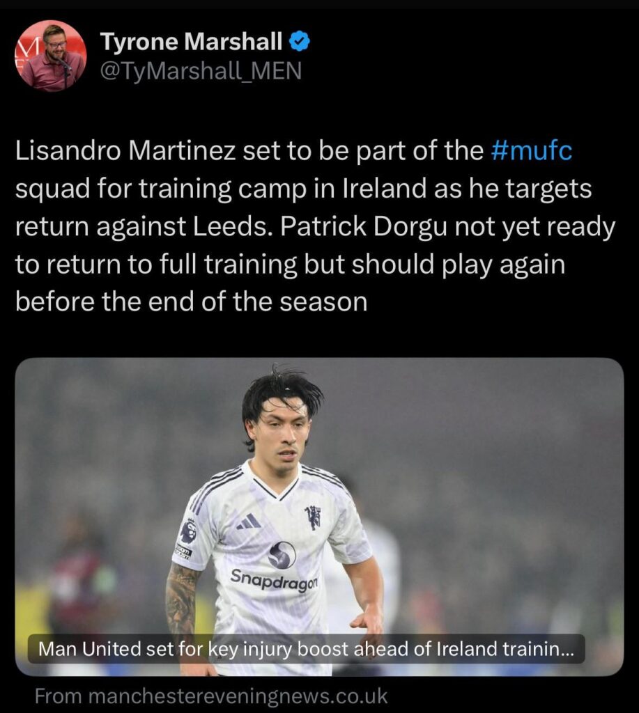 [Tyrone Marshall] Lisandro Martinez set to be part of the #mufc squad for training camp in Ireland as he targets return against Leeds. Patrick Dorgu not yet ready to return to full training but should play again before the end of the season