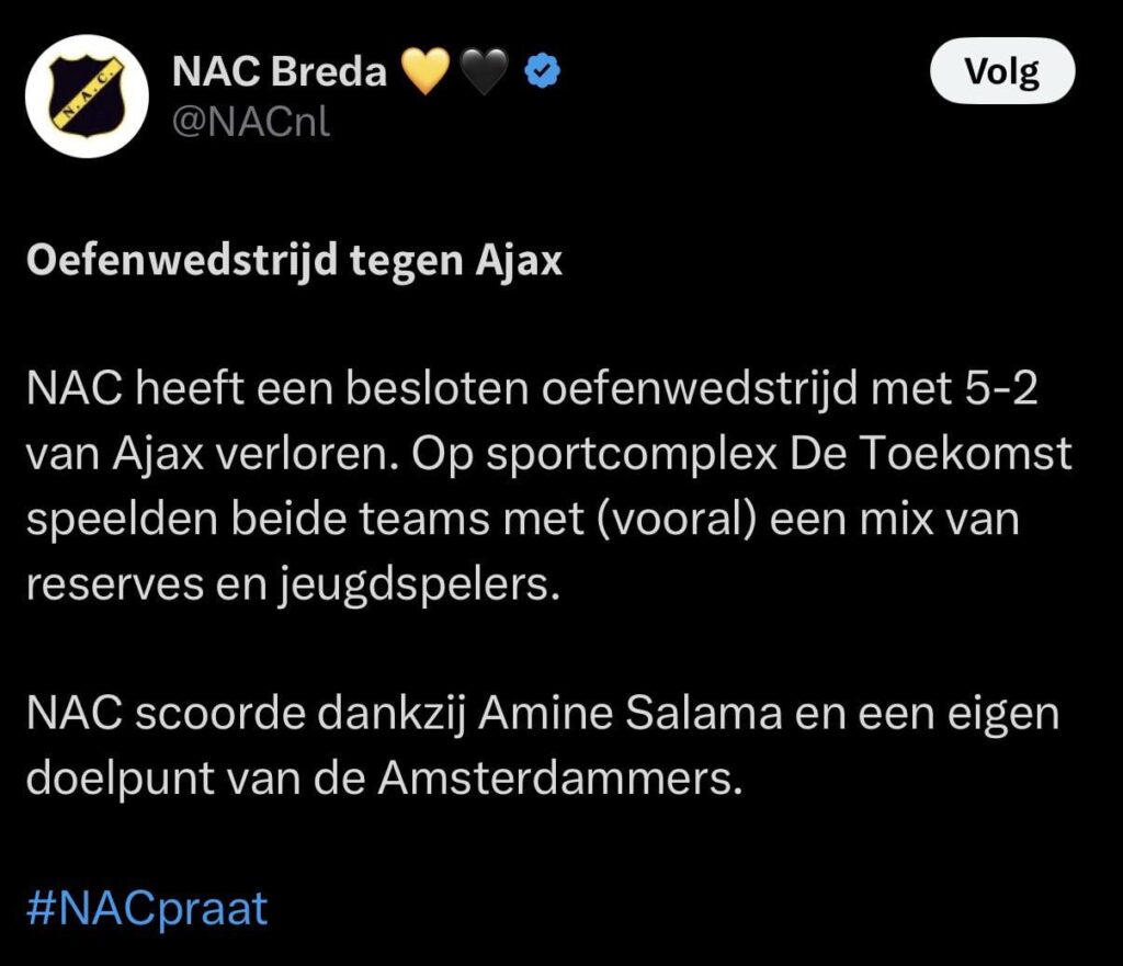 Ajax beat NAC Breda 5-2 in a friendly today. Both teams mainly played with reserves and youth players. Ajax’s goals were scored by Steven Berghuis, Don O’Niel, Jinairo Johnson, and Don-Angelo Konadu (2x)
