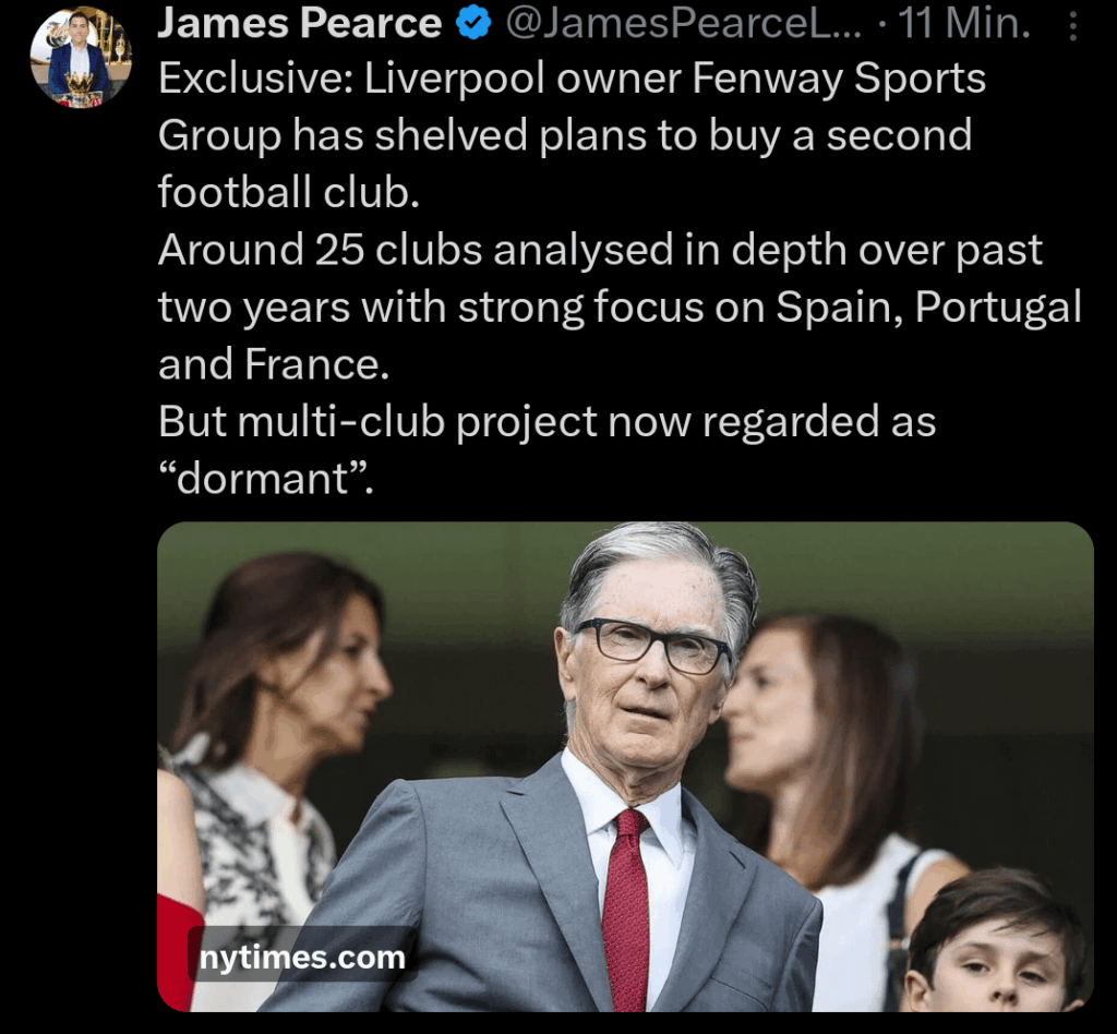 [James Pearce] Liverpool owner Fenway Sports Group has shelved plans to buy a second football club. Around 25 clubs analysed in depth over past two years with strong focus on Spain, Portugal and France. But multi-club project now regarded as "dormant"