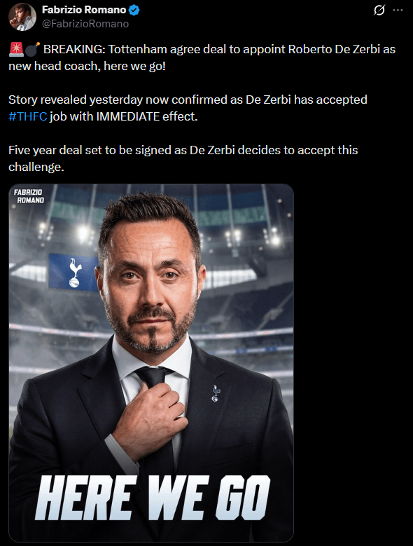[Fabrizio Romano] BREAKING: Tottenham agree deal to appoint Roberto De Zerbi as new head coach, here we go!

Story revealed yesterday now confirmed as De Zerbi has accepted #THFC job with IMMEDIATE effect.

Five year deal set to be signed as De Zerbi decides to accept this challenge.