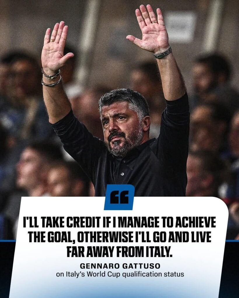 Gennaro Gattuso in October: "If we don't qualify for the World Cup, I'll move and I'l go live far away. Far away from Italy."