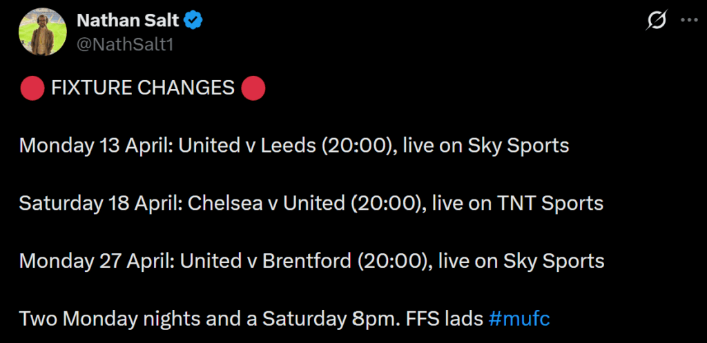 🔴 FIXTURE CHANGES 🔴

Monday 13 April: United v Leeds (20:00), live on Sky Sports

Saturday 18 April: Chelsea v United (20:00), live on TNT Sports

Monday 27 April: United v Brentford (20:00), live on Sky Sports

Two Monday nights and a Saturday 8pm.