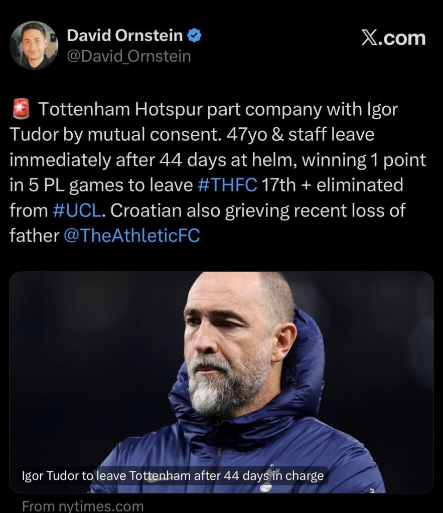 [David Ornstien]🚨 Tottenham Hotspur part company with Igor Tudor by mutual consent. 47yo & staff leave immediately after 44 days at helm, winning 1 point in 5 PL games to leave #THFC 17th + eliminated from #UCL. Croatian also grieving recent loss of father @TheAthleticFC