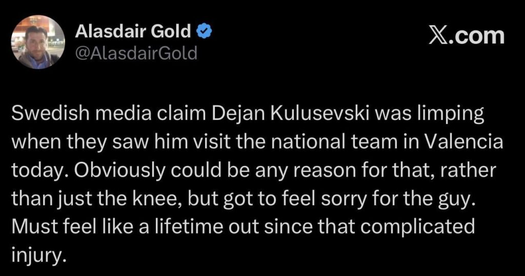 [Alasdair Gold] Swedish media claim Dejan Kulusevski was limping when they saw him visit the national team in Valencia today. Obviously could be any reason for that, rather than just the knee, but got to feel sorry for the guy. Must feel like a lifetime out since that complicated injury.