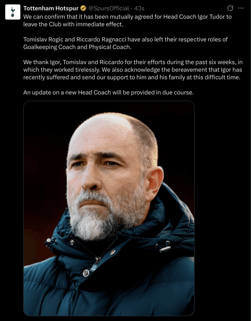 [Spurs Official] We can confirm that it has been mutually agreed for Head Coach Igor Tudor to leave the Club with immediate effect. Tomislav Rogic and Riccardo Ragnacci have also left their respective roles of Goalkeeping Coach and Physical Coach.