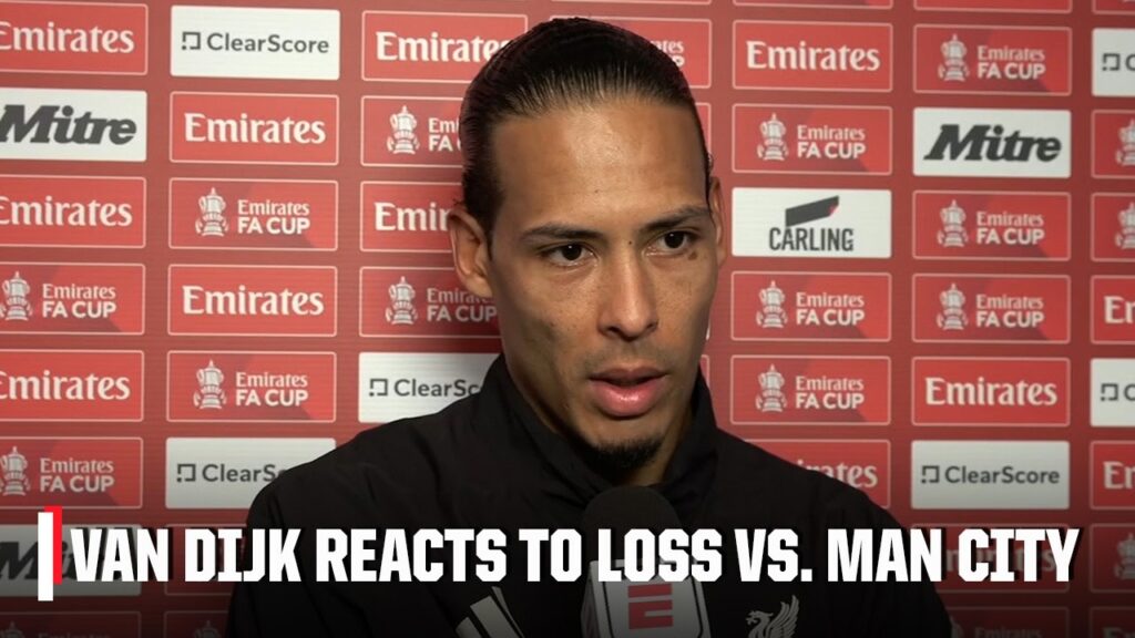 ‘BIG BLOW!’ Virgil van Dijk reacts to Liverpool’s 4-0 loss to Man City in the FA Cup | ESPN FC