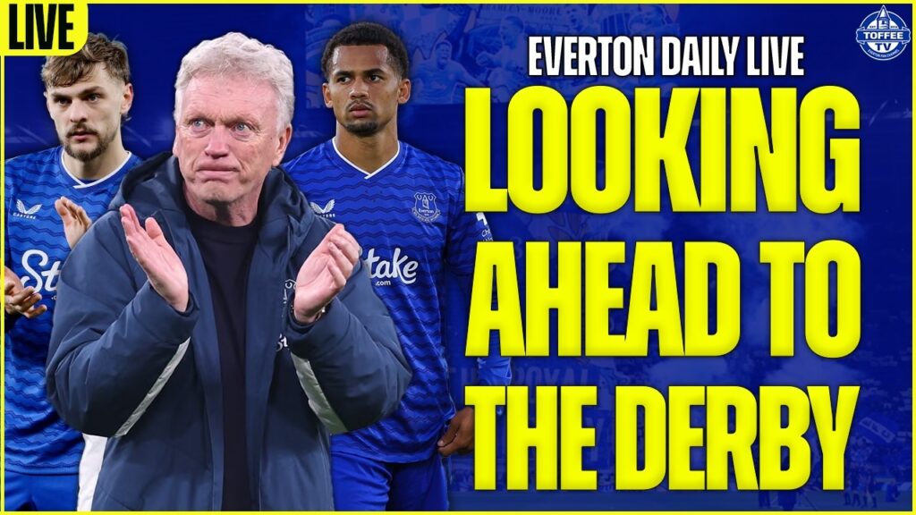 Looking Ahead To The Merseyside Derby... | Everton Daily LIVE